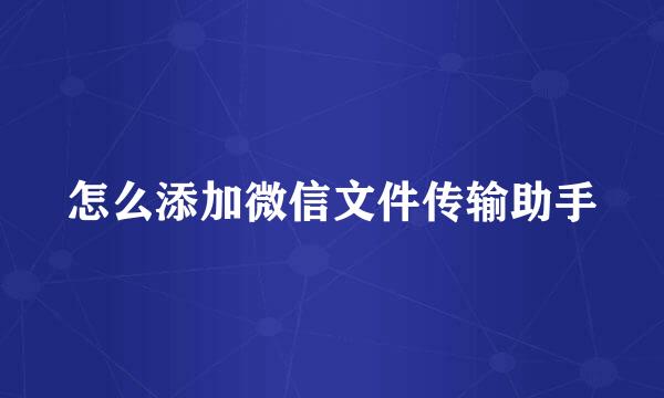 怎么添加微信文件传输助手