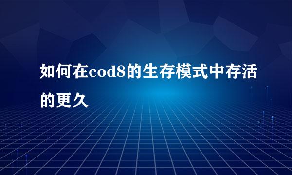 如何在cod8的生存模式中存活的更久