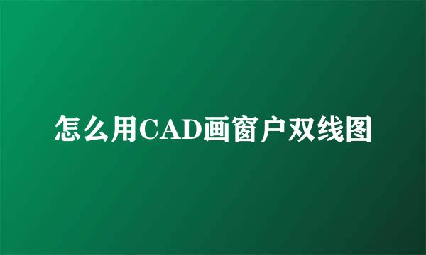 怎么用CAD画窗户双线图