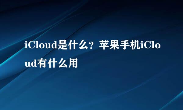 iCloud是什么？苹果手机iCloud有什么用