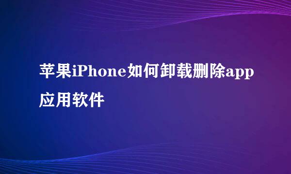 苹果iPhone如何卸载删除app应用软件