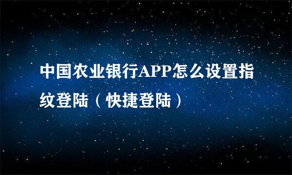 中国农业银行APP怎么设置指纹登陆（快捷登陆）