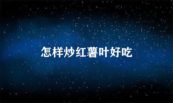 怎样炒红薯叶好吃