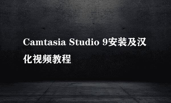 Camtasia Studio 9安装及汉化视频教程