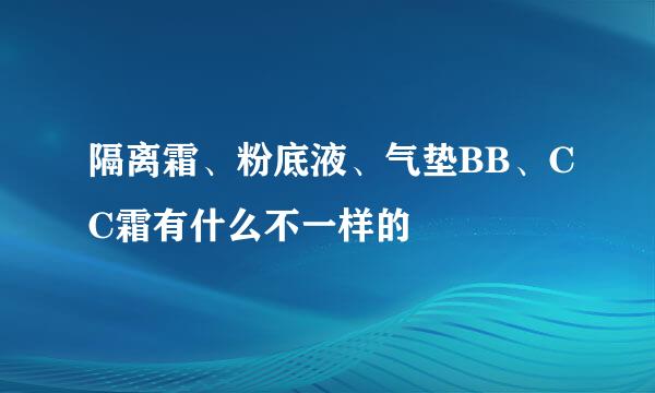 隔离霜、粉底液、气垫BB、CC霜有什么不一样的