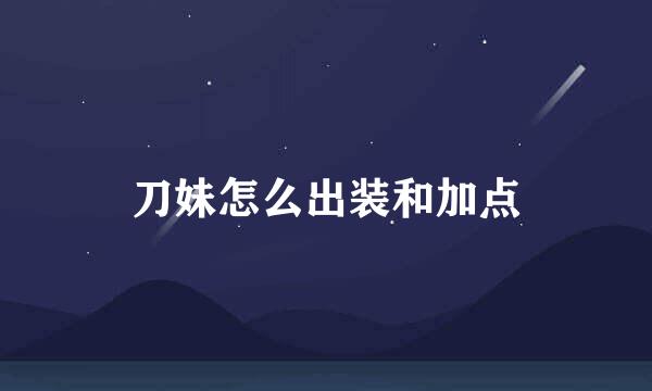 刀妹怎么出装和加点