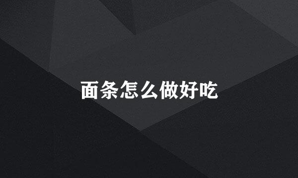 面条怎么做好吃