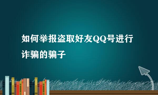 如何举报盗取好友QQ号进行诈骗的骗子