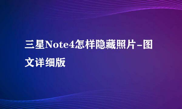 三星Note4怎样隐藏照片-图文详细版