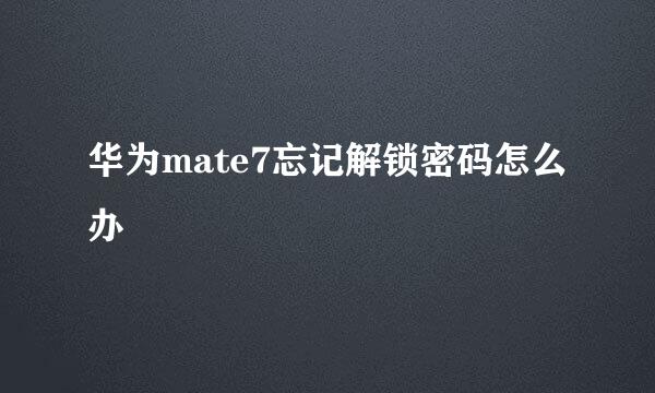 华为mate7忘记解锁密码怎么办