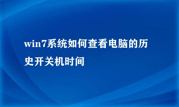 win7系统如何查看电脑的历史开关机时间