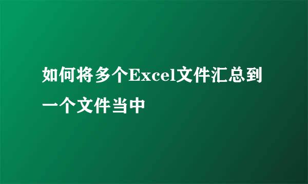 如何将多个Excel文件汇总到一个文件当中
