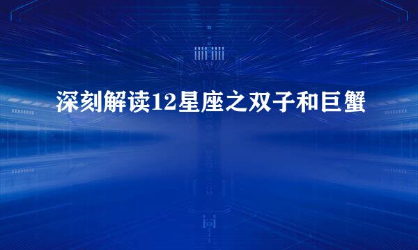 深刻解读12星座之双子和巨蟹