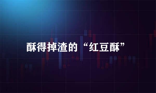 酥得掉渣的“红豆酥”