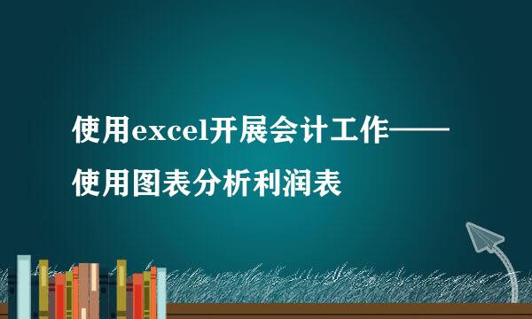 使用excel开展会计工作——使用图表分析利润表