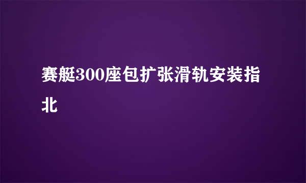 赛艇300座包扩张滑轨安装指北
