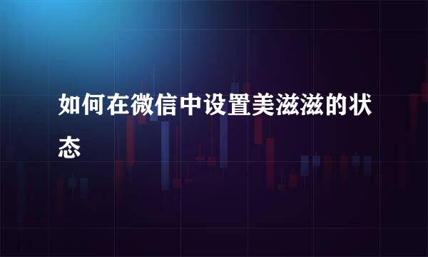 如何在微信中设置美滋滋的状态