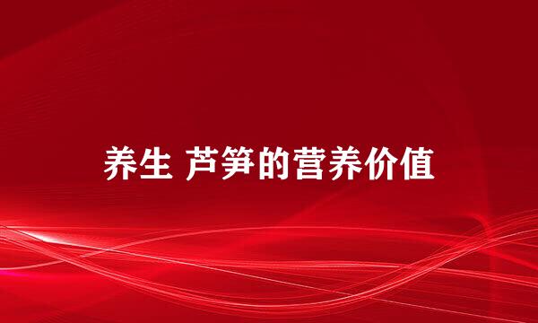 养生 芦笋的营养价值