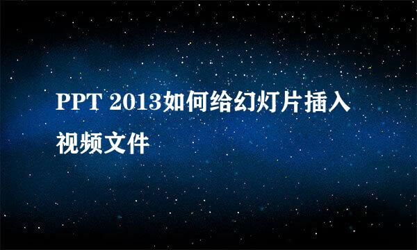 PPT 2013如何给幻灯片插入视频文件