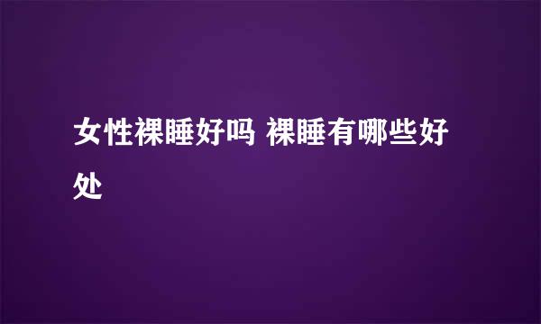 女性裸睡好吗 裸睡有哪些好处