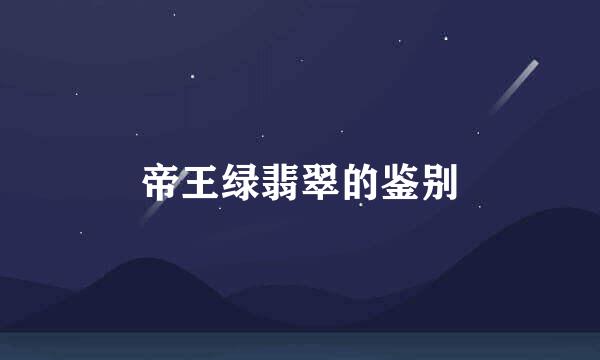 帝王绿翡翠的鉴别