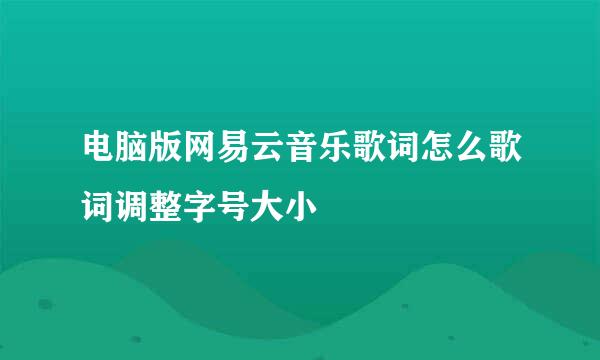 电脑版网易云音乐歌词怎么歌词调整字号大小