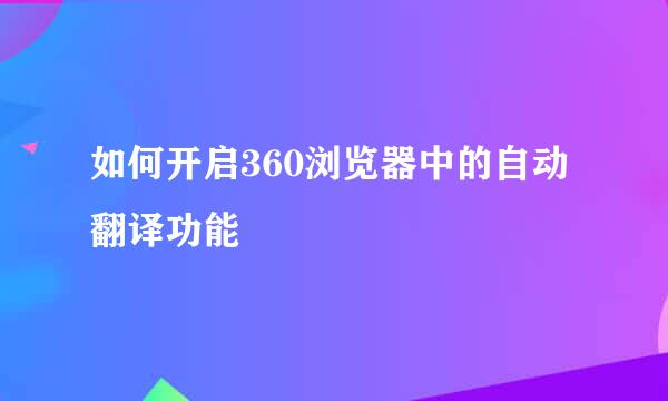 如何开启360浏览器中的自动翻译功能