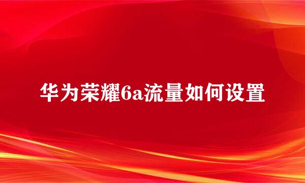 华为荣耀6a流量如何设置