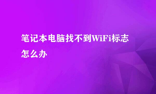 笔记本电脑找不到WiFi标志怎么办