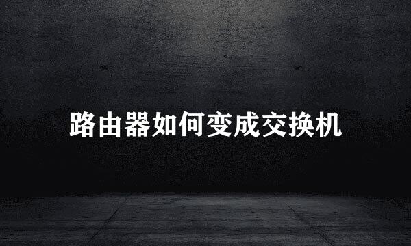 路由器如何变成交换机