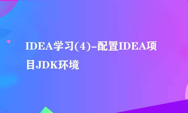 IDEA学习(4)-配置IDEA项目JDK环境