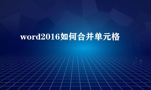 word2016如何合并单元格