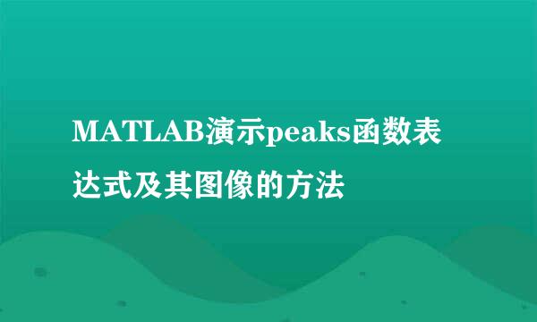 MATLAB演示peaks函数表达式及其图像的方法