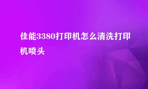佳能3380打印机怎么清洗打印机喷头