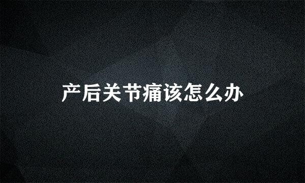 产后关节痛该怎么办