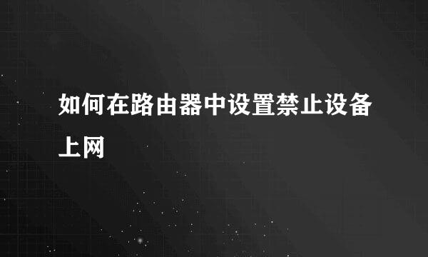 如何在路由器中设置禁止设备上网