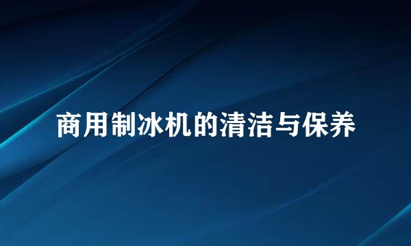 商用制冰机的清洁与保养