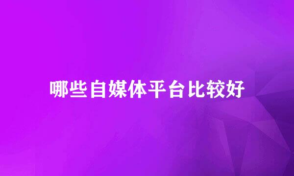 哪些自媒体平台比较好