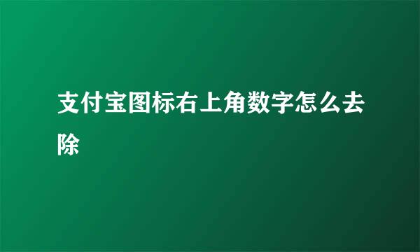 支付宝图标右上角数字怎么去除