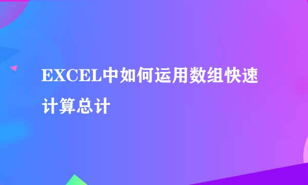 EXCEL中如何运用数组快速计算总计