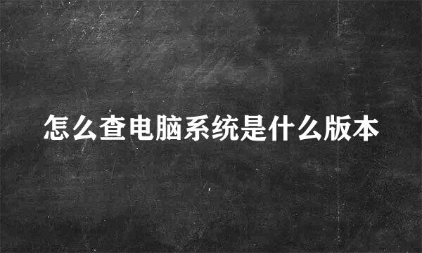 怎么查电脑系统是什么版本