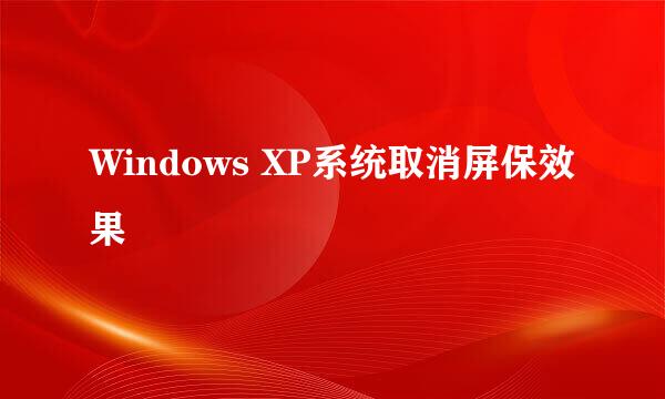 Windows XP系统取消屏保效果