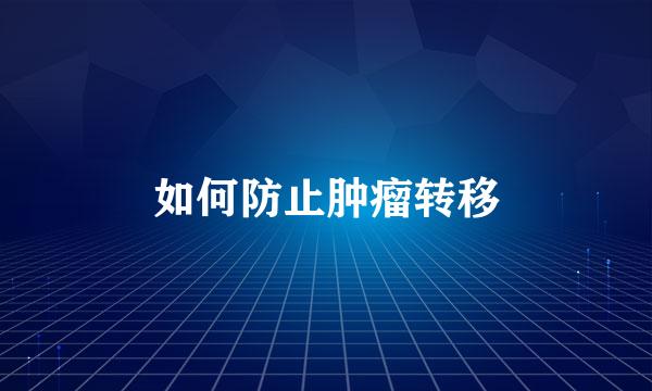 如何防止肿瘤转移