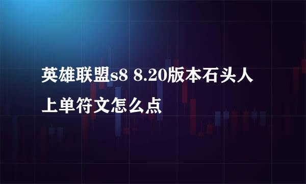 英雄联盟s8 8.20版本石头人上单符文怎么点