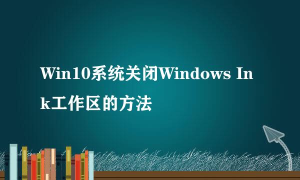 Win10系统关闭Windows Ink工作区的方法