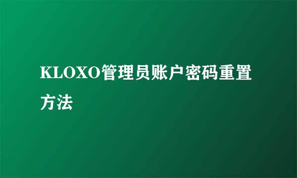 KLOXO管理员账户密码重置方法