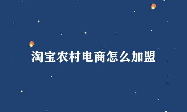 淘宝农村电商怎么加盟