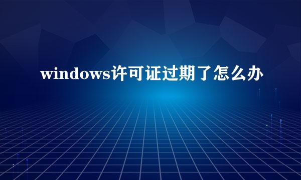 windows许可证过期了怎么办