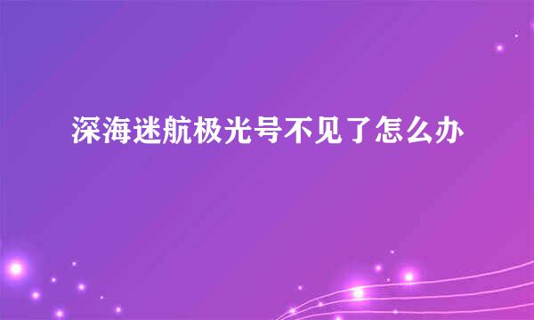 深海迷航极光号不见了怎么办