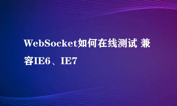 WebSocket如何在线测试 兼容IE6、IE7